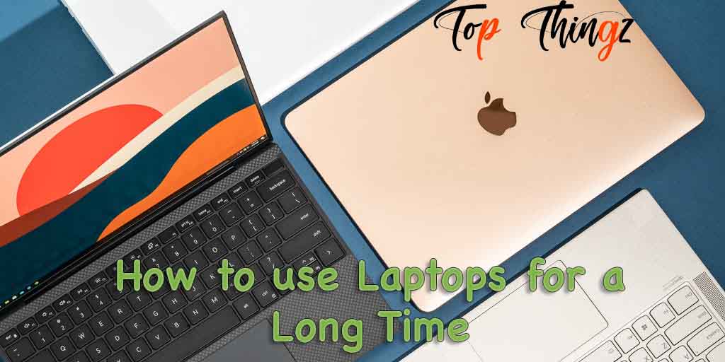 How to Use Laptops for a Long Time?