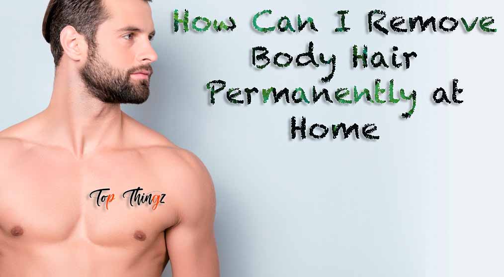 How Can I Remove Body Hair Permanently at Home
